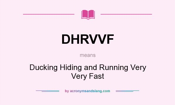 What does DHRVVF mean? It stands for Ducking Hiding and Running Very Very Fast