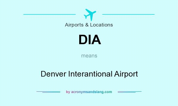 What does DIA mean? It stands for Denver Interantional Airport