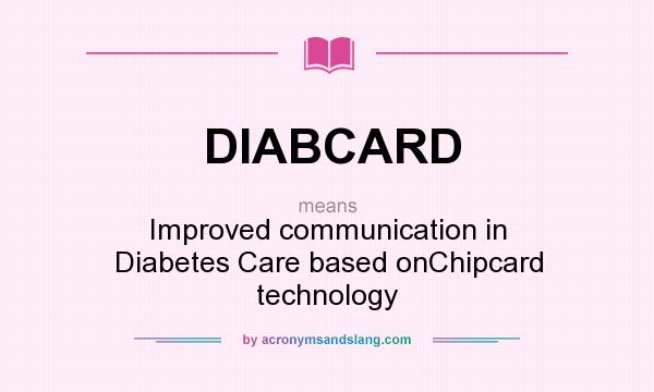 What does DIABCARD mean? It stands for Improved communication in Diabetes Care based onChipcard technology