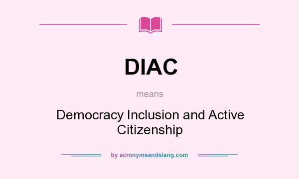 What does DIAC mean? It stands for Democracy Inclusion and Active Citizenship
