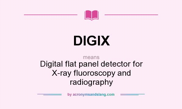 What does DIGIX mean? It stands for Digital flat panel detector for X-ray fluoroscopy and radiography