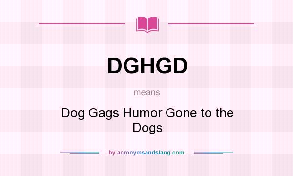 What does DGHGD mean? It stands for Dog Gags Humor Gone to the Dogs