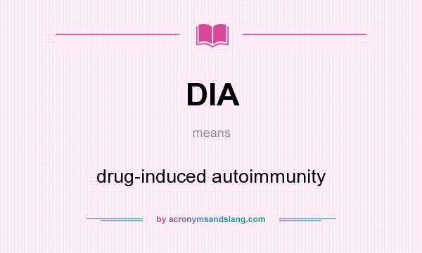 What does DIA mean? It stands for drug-induced autoimmunity