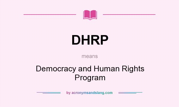 What does DHRP mean? It stands for Democracy and Human Rights Program