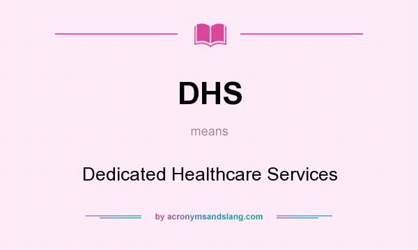 What does DHS mean? It stands for Dedicated Healthcare Services