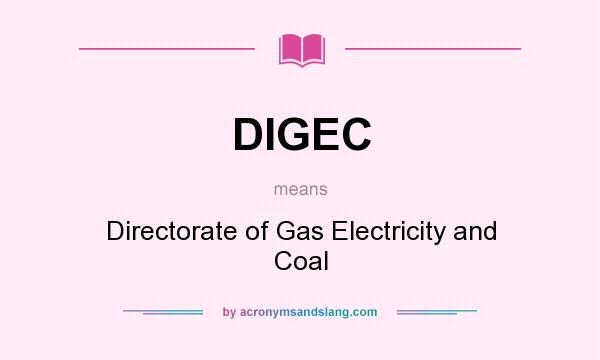 What does DIGEC mean? It stands for Directorate of Gas Electricity and Coal