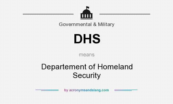 What does DHS mean? It stands for Departement of Homeland Security