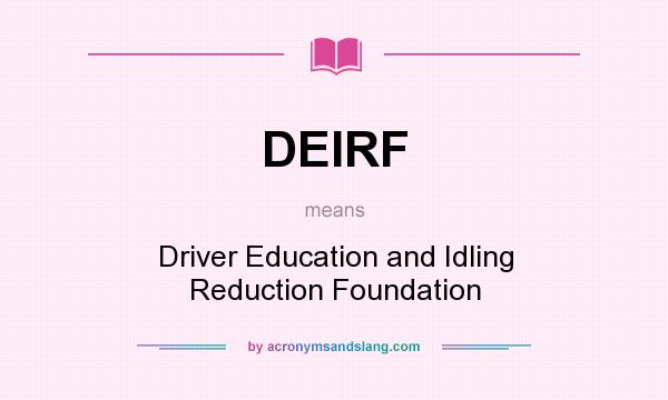 What does DEIRF mean? It stands for Driver Education and Idling Reduction Foundation