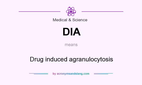 What does DIA mean? It stands for Drug induced agranulocytosis