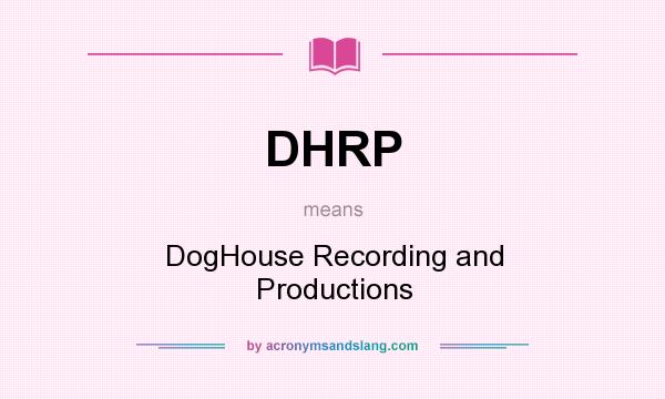 What does DHRP mean? It stands for DogHouse Recording and Productions