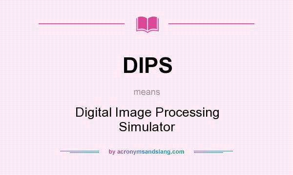 What does DIPS mean? It stands for Digital Image Processing Simulator
