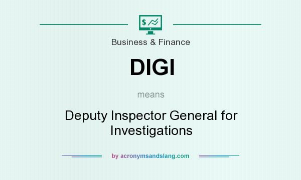 What does DIGI mean? It stands for Deputy Inspector General for Investigations