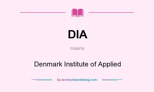 What does DIA mean? It stands for Denmark Institute of Applied