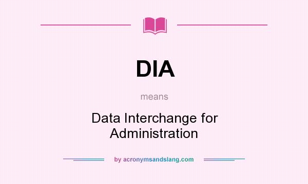 What does DIA mean? It stands for Data Interchange for Administration