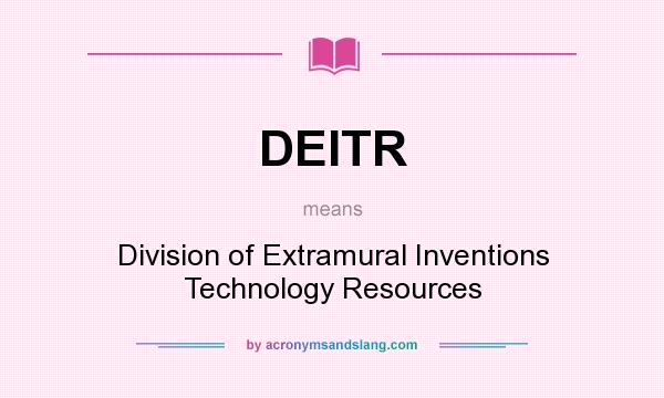 What does DEITR mean? It stands for Division of Extramural Inventions Technology Resources