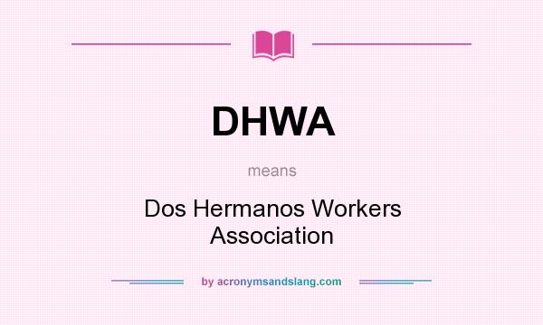 What does DHWA mean? It stands for Dos Hermanos Workers Association
