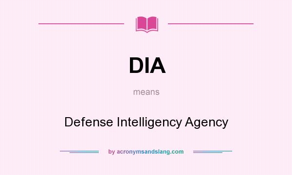 What does DIA mean? It stands for Defense Intelligency Agency