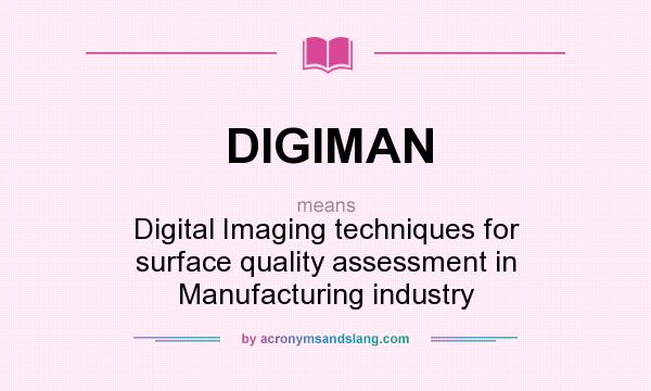 What does DIGIMAN mean? It stands for Digital Imaging techniques for surface quality assessment in Manufacturing industry