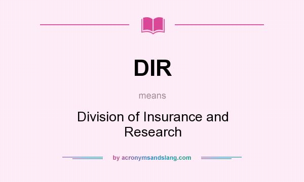 What does DIR mean? It stands for Division of Insurance and Research