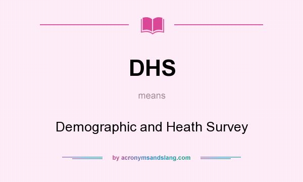 What does DHS mean? It stands for Demographic and Heath Survey