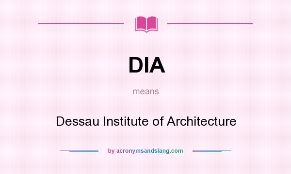 What does DIA mean? It stands for Dessau Institute of Architecture