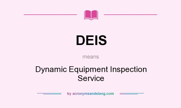 What does DEIS mean? It stands for Dynamic Equipment Inspection Service