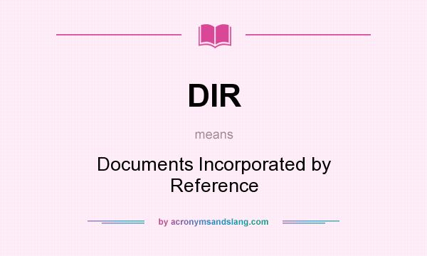 What does DIR mean? It stands for Documents Incorporated by Reference