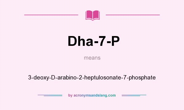 What does Dha-7-P mean? It stands for 3-deoxy-D-arabino-2-heptulosonate-7-phosphate