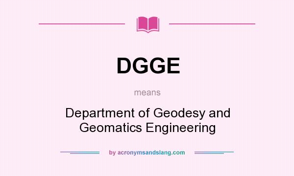 What does DGGE mean? It stands for Department of Geodesy and Geomatics Engineering