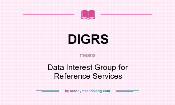 What does DIGRS mean? It stands for Data Interest Group for Reference Services