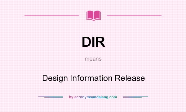 What does DIR mean? It stands for Design Information Release