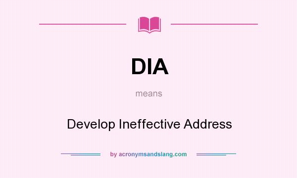 What does DIA mean? It stands for Develop Ineffective Address