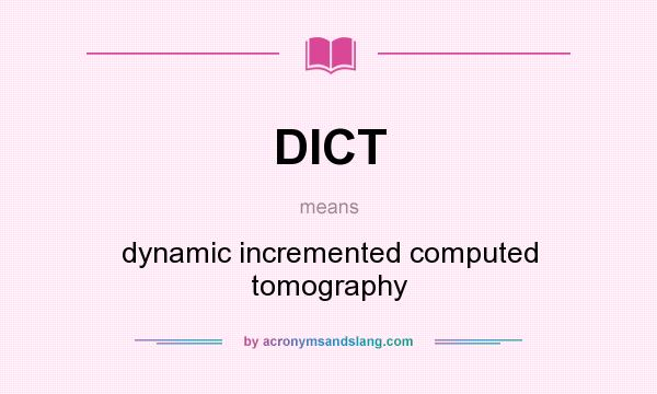 What does DICT mean? It stands for dynamic incremented computed tomography