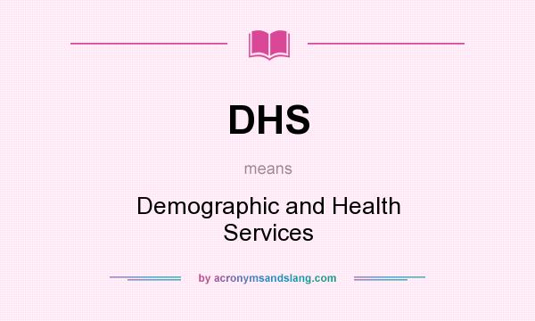 What does DHS mean? It stands for Demographic and Health Services