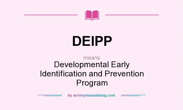 What does DEIPP mean? It stands for Developmental Early Identification and Prevention Program