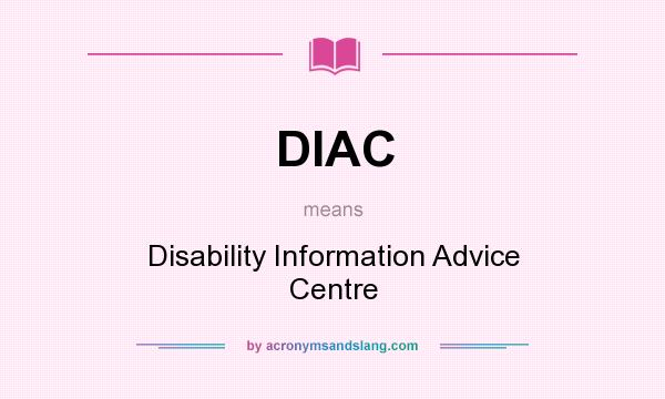 What does DIAC mean? It stands for Disability Information Advice Centre