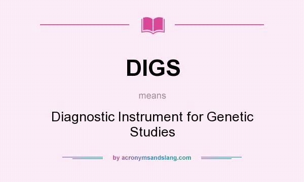 What does DIGS mean? It stands for Diagnostic Instrument for Genetic Studies
