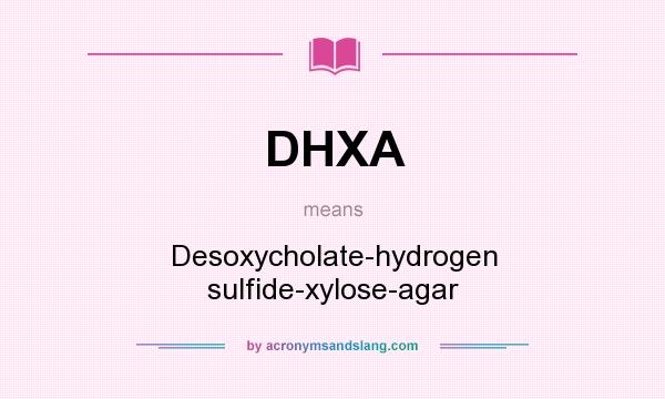 What does DHXA mean? It stands for Desoxycholate-hydrogen sulfide-xylose-agar