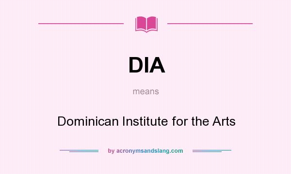 What does DIA mean? It stands for Dominican Institute for the Arts