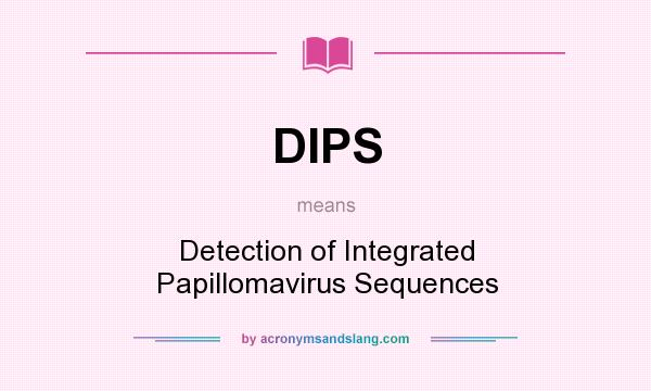 What does DIPS mean? It stands for Detection of Integrated Papillomavirus Sequences