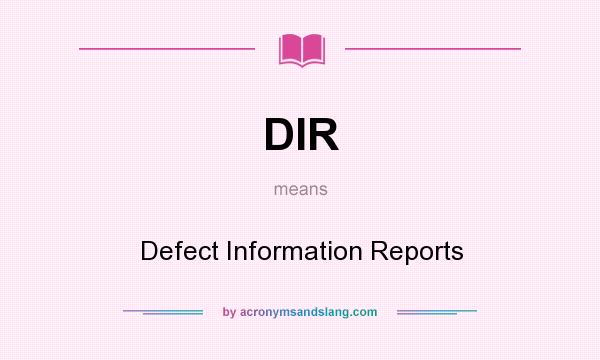 What does DIR mean? It stands for Defect Information Reports