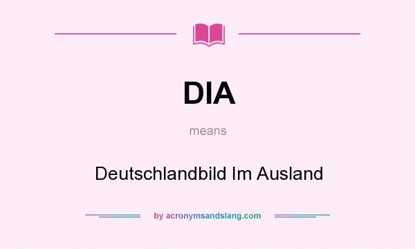 What does DIA mean? It stands for Deutschlandbild Im Ausland