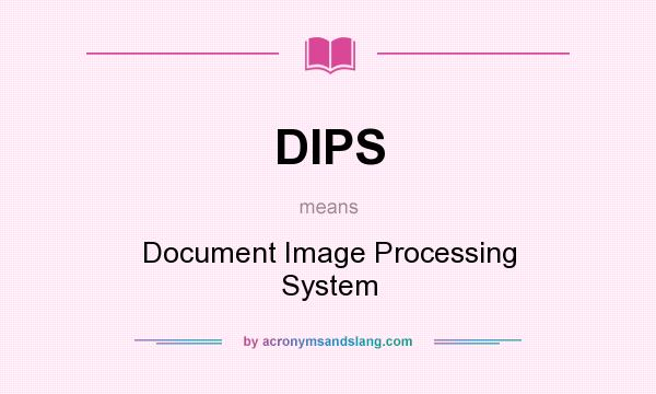 What does DIPS mean? It stands for Document Image Processing System