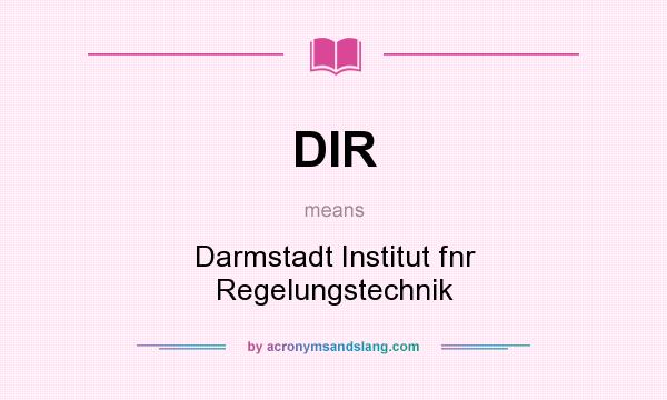What does DIR mean? It stands for Darmstadt Institut fnr Regelungstechnik