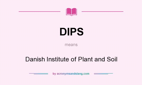 What does DIPS mean? It stands for Danish Institute of Plant and Soil