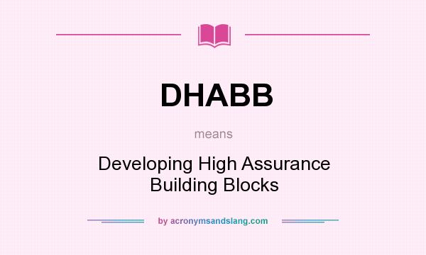 What does DHABB mean? It stands for Developing High Assurance Building Blocks