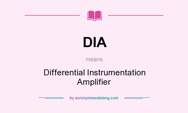 What does DIA mean? It stands for Differential Instrumentation Amplifier