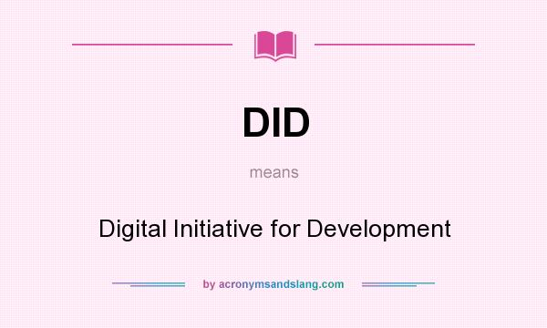 What does DID mean? It stands for Digital Initiative for Development