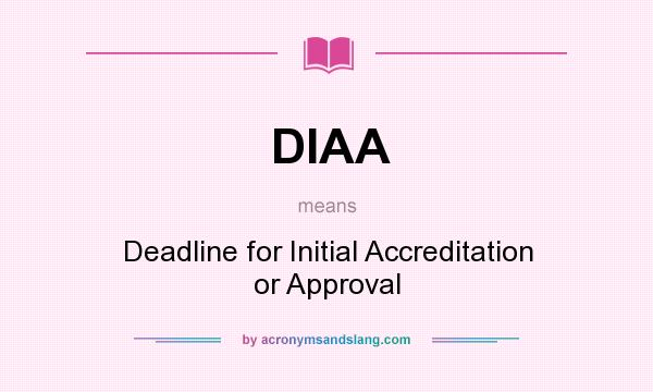 What does DIAA mean? It stands for Deadline for Initial Accreditation or Approval