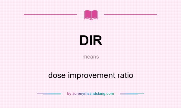 What does DIR mean? It stands for dose improvement ratio